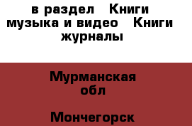  в раздел : Книги, музыка и видео » Книги, журналы . Мурманская обл.,Мончегорск г.